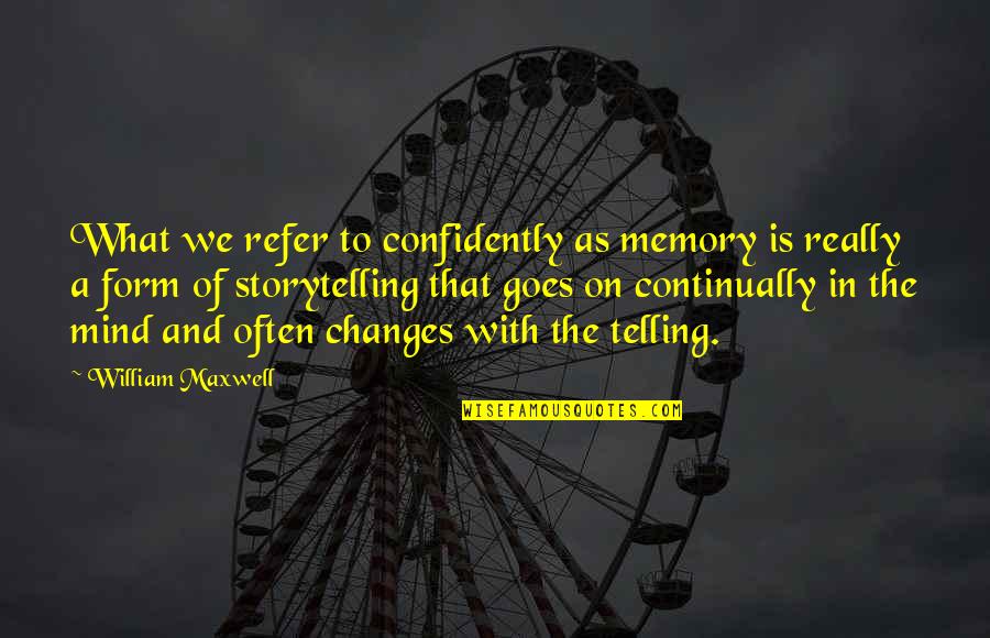 Confidently Quotes By William Maxwell: What we refer to confidently as memory is