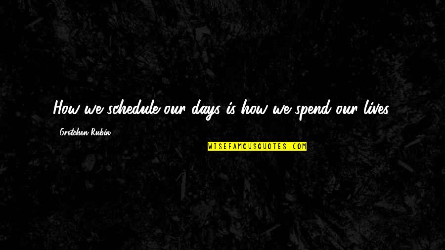 Confidenze And Never Look Quotes By Gretchen Rubin: How we schedule our days is how we Confidenze And Never Look Quotes By Gretchen Rubin: How we schedule our days is how we