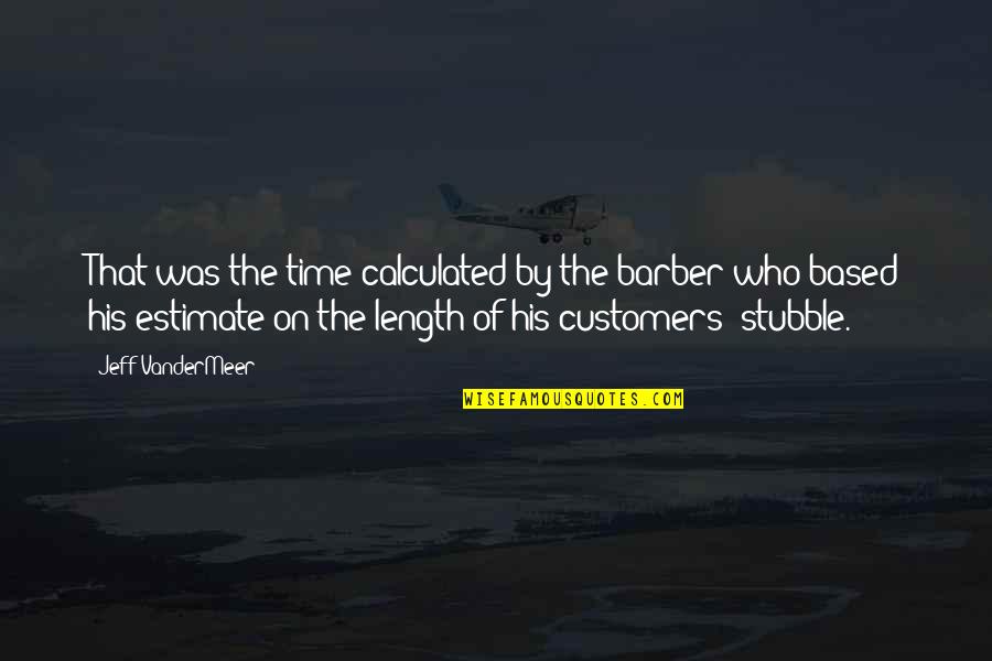 Confidenze Troppo Quotes By Jeff VanderMeer: That was the time calculated by the barber Confidenze Troppo Quotes By Jeff VanderMeer: That was the time calculated by the barber