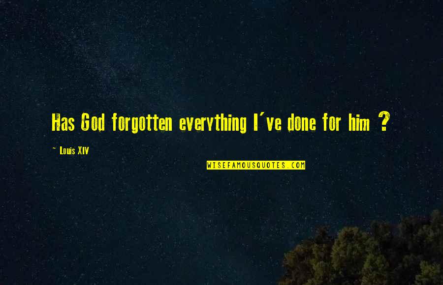Confides In Quotes By Louis XIV: Has God forgotten everything I've done for him Confides In Quotes By Louis XIV: Has God forgotten everything I've done for him