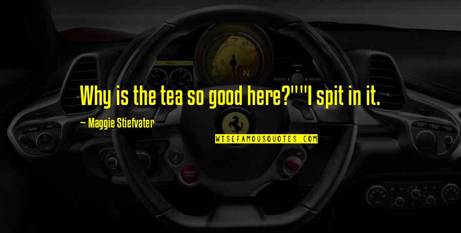 Confides In Quotes By Maggie Stiefvater: Why is the tea so good here?""I spit Confides In Quotes By Maggie Stiefvater: Why is the tea so good here?""I spit