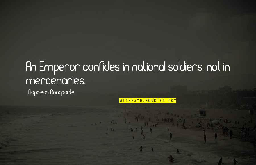 Confides In Quotes By Napoleon Bonaparte: An Emperor confides in national soldiers, not in Confides In Quotes By Napoleon Bonaparte: An Emperor confides in national soldiers, not in
