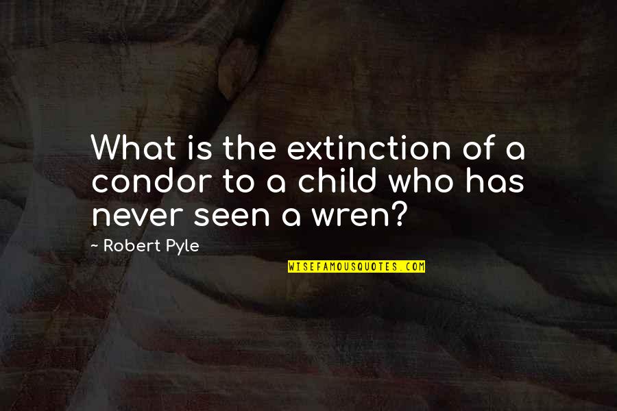 Confides In Quotes By Robert Pyle: What is the extinction of a condor to