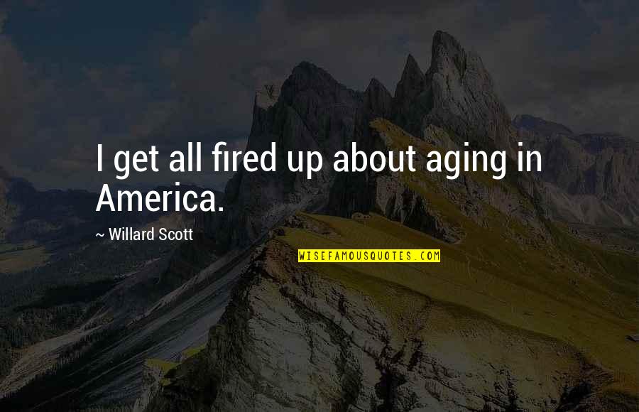 Confides In Quotes By Willard Scott: I get all fired up about aging in Confides In Quotes By Willard Scott: I get all fired up about aging in