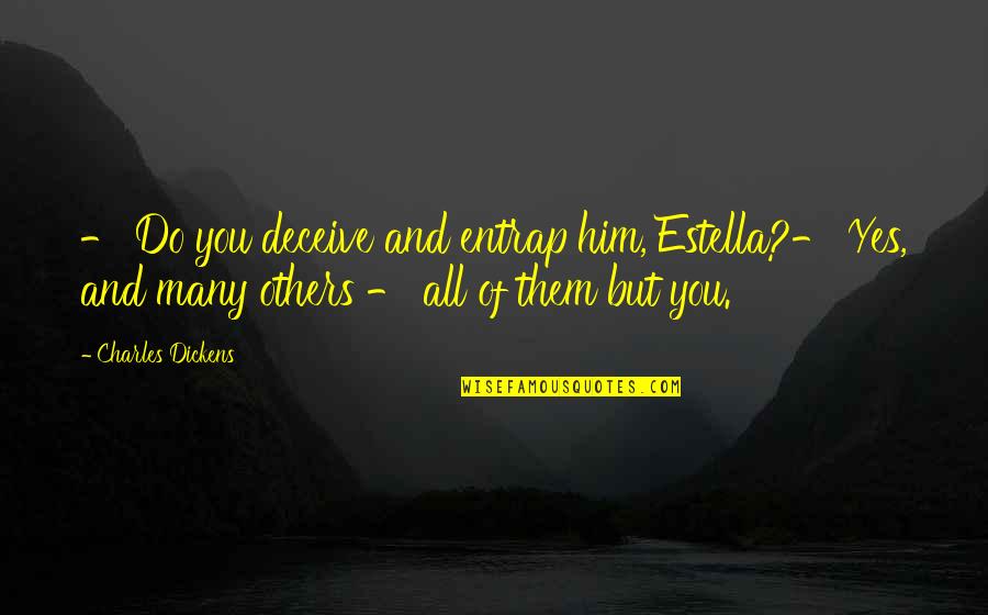 Confides Song Quotes By Charles Dickens: - Do you deceive and entrap him, Estella?- Confides Song Quotes By Charles Dickens: - Do you deceive and entrap him, Estella?-