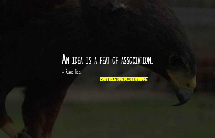 Confides Song Quotes By Robert Frost: An idea is a feat of association. Confides Song Quotes By Robert Frost: An idea is a feat of association.