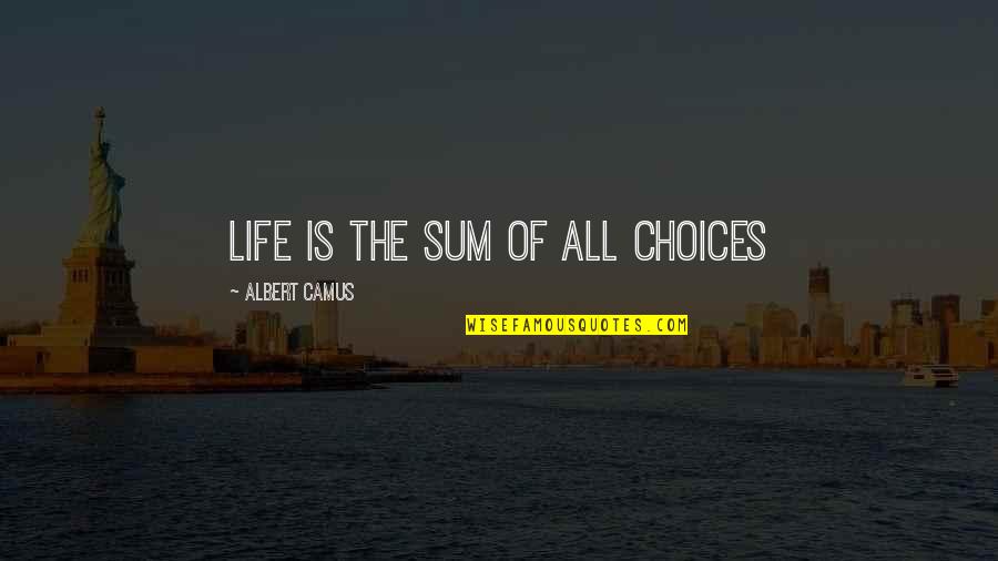 Confiding In Others Quotes By Albert Camus: Life is the sum of all choices