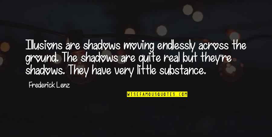 Confiding Quotes By Frederick Lenz: Illusions are shadows moving endlessly across the ground.