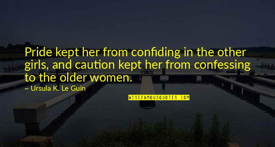 Confiding Quotes By Ursula K. Le Guin: Pride kept her from confiding in the other