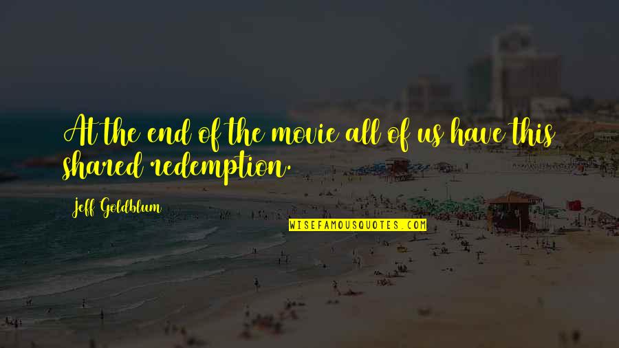 Confidingly Quotes By Jeff Goldblum: At the end of the movie all of Confidingly Quotes By Jeff Goldblum: At the end of the movie all of