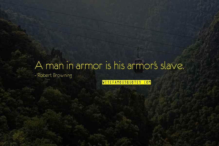 Confido Arstikeskus Quotes By Robert Browning: A man in armor is his armor's slave.