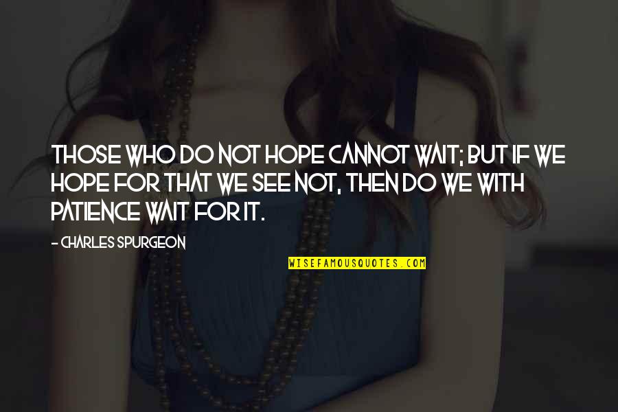 Confiesalo Quotes By Charles Spurgeon: Those who do not hope cannot wait; but