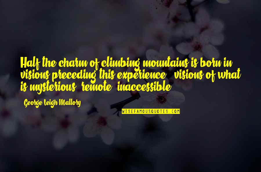 Confieso Humbe Quotes By George Leigh Mallory: Half the charm of climbing mountains is born Confieso Humbe Quotes By George Leigh Mallory: Half the charm of climbing mountains is born