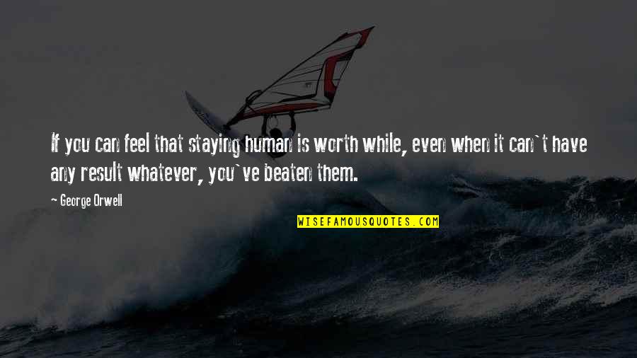 Confieso Humbe Quotes By George Orwell: If you can feel that staying human is Confieso Humbe Quotes By George Orwell: If you can feel that staying human is