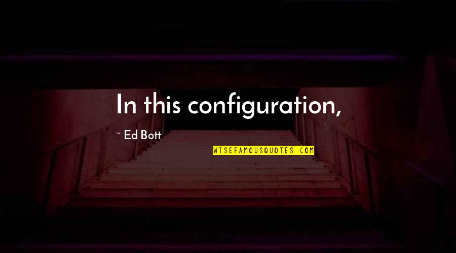 Configuration Quotes By Ed Bott: In this configuration,