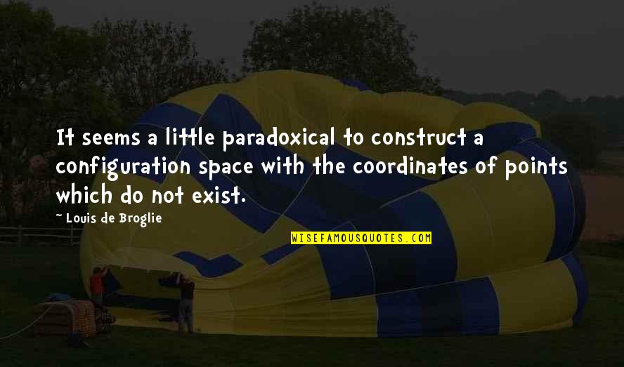 Configuration Quotes By Louis De Broglie: It seems a little paradoxical to construct a