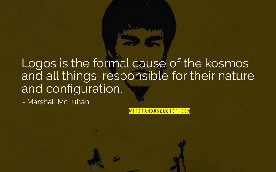 Configuration Quotes By Marshall McLuhan: Logos is the formal cause of the kosmos