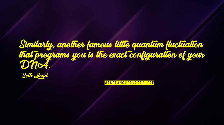 Configuration Quotes By Seth Lloyd: Similarly, another famous little quantum fluctuation that programs