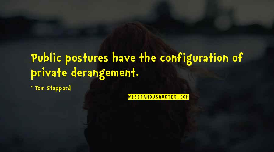 Configuration Quotes By Tom Stoppard: Public postures have the configuration of private derangement.