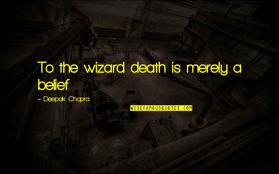 Configurator Lamborghini Quotes By Deepak Chopra: To the wizard death is merely a belief.