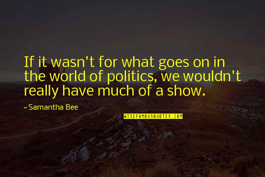Configurator Quotes By Samantha Bee: If it wasn't for what goes on in