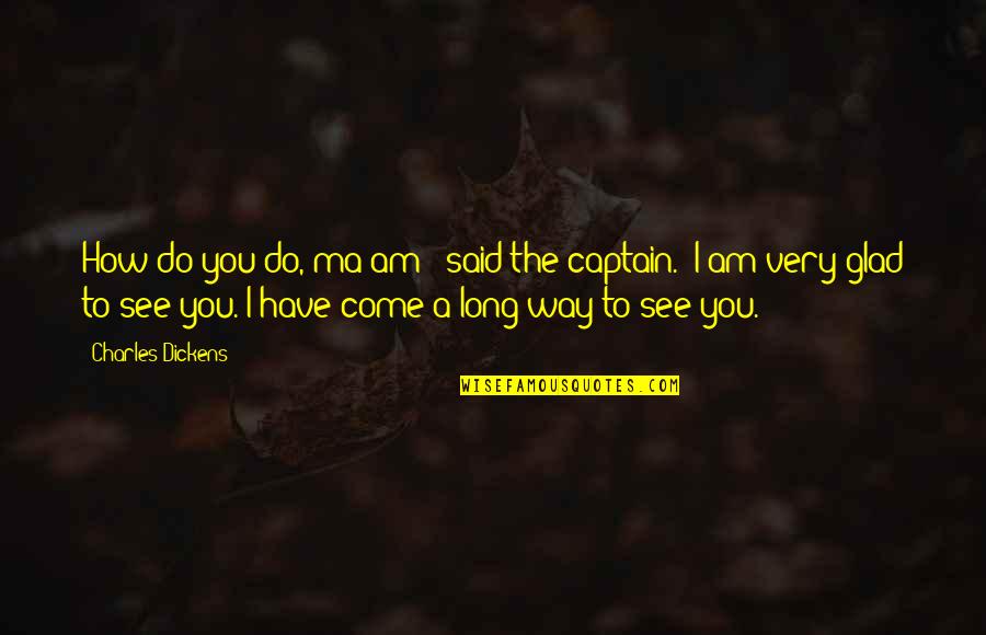 Configuring Quotes By Charles Dickens: How do you do, ma'am?" said the captain.