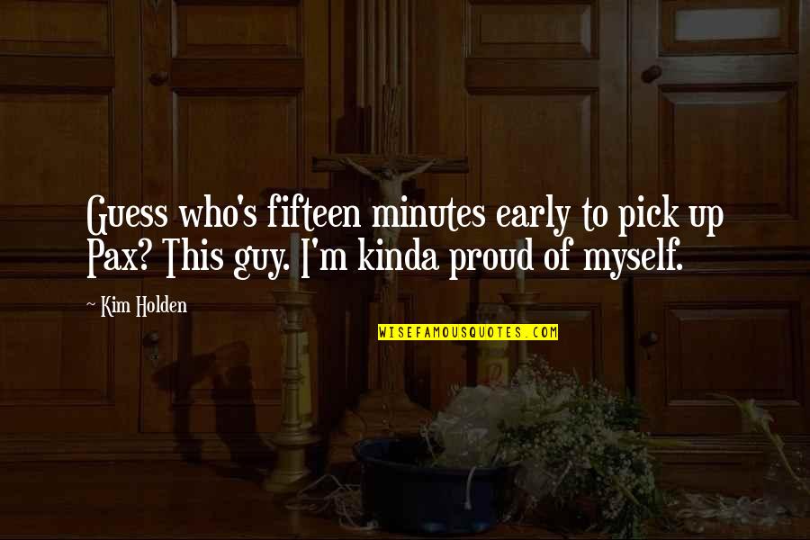 Confinados Inocentes Quotes By Kim Holden: Guess who's fifteen minutes early to pick up