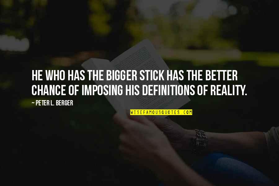 Confinados Inocentes Quotes By Peter L. Berger: He who has the bigger stick has the Confinados Inocentes Quotes By Peter L. Berger: He who has the bigger stick has the