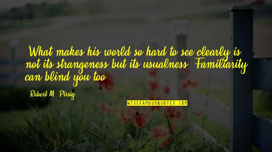 Confinados Inocentes Quotes By Robert M. Pirsig: (What makes his world so hard to see Confinados Inocentes Quotes By Robert M. Pirsig: (What makes his world so hard to see