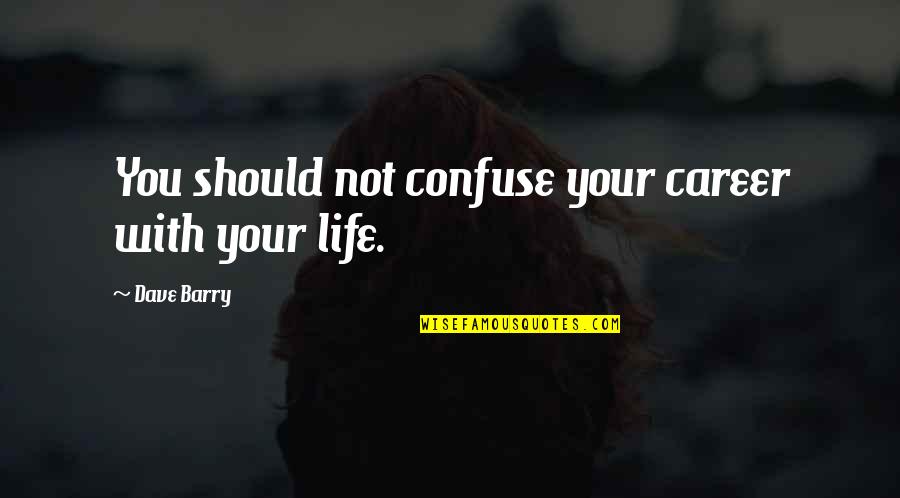 Confinamiento Quotes By Dave Barry: You should not confuse your career with your