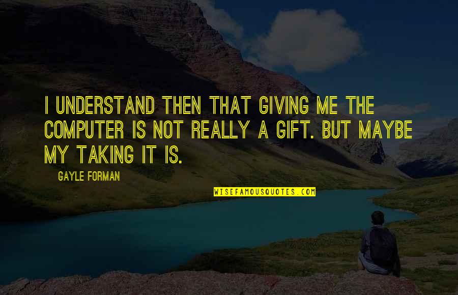 Confinamiento Quotes By Gayle Forman: I understand then that giving me the computer