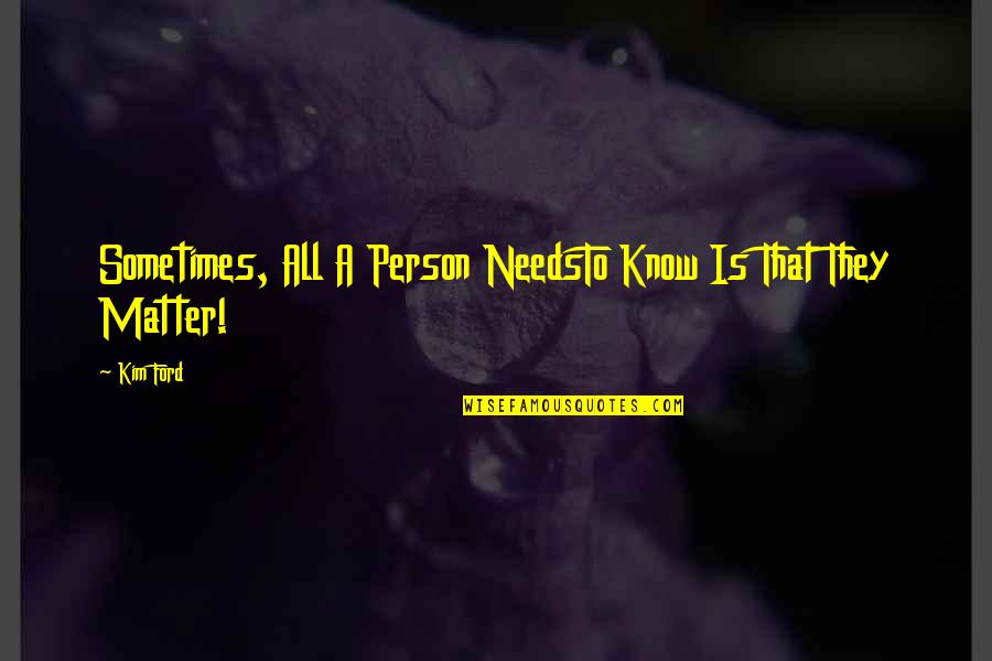 Confinamiento Quotes By Kim Ford: Sometimes, All A Person NeedsTo Know Is That