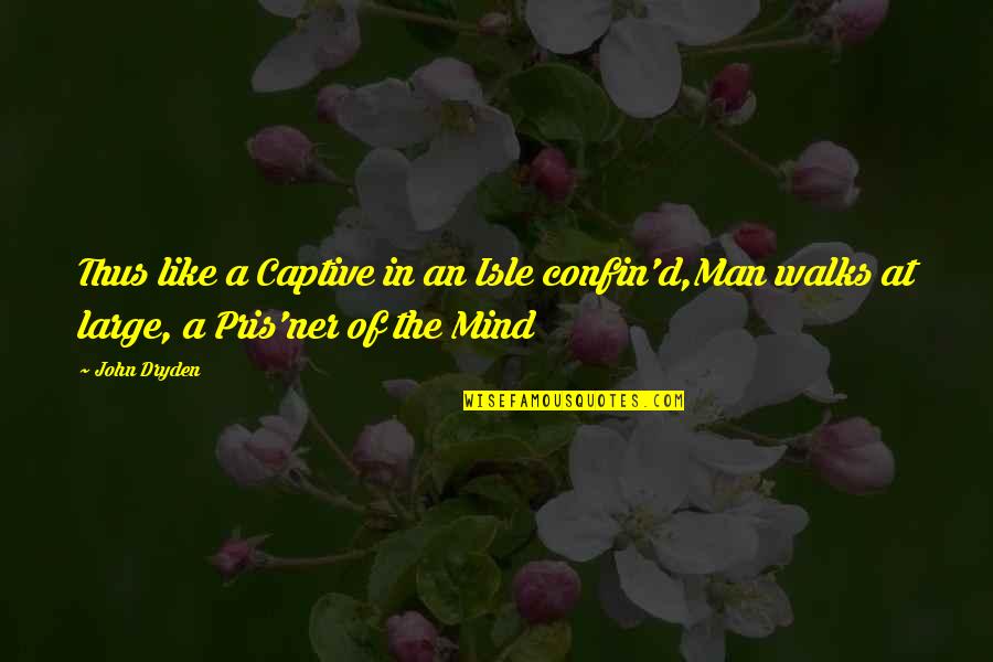Confin'd Quotes By John Dryden: Thus like a Captive in an Isle confin'd,Man