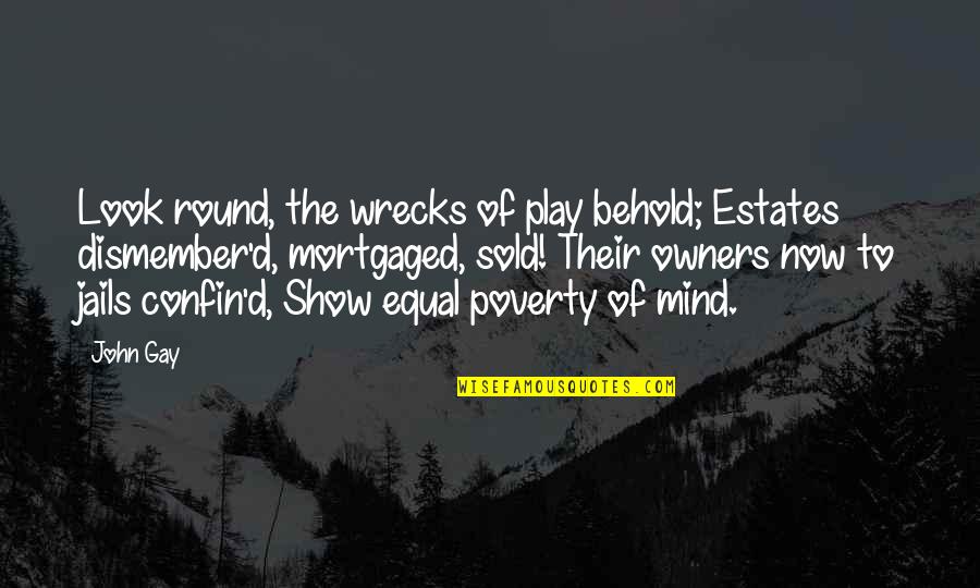 Confin'd Quotes By John Gay: Look round, the wrecks of play behold; Estates Confin'd Quotes By John Gay: Look round, the wrecks of play behold; Estates