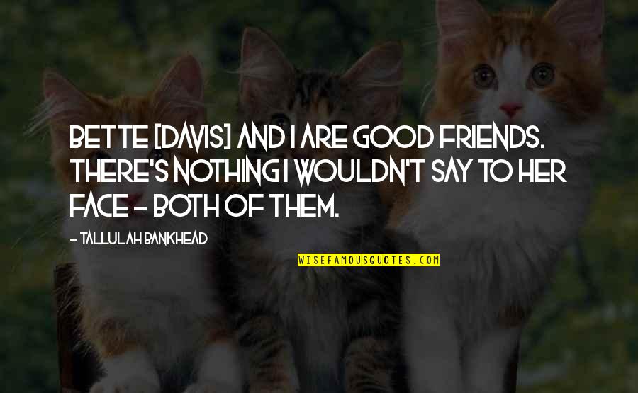 Confin'd Quotes By Tallulah Bankhead: Bette [Davis] and I are good friends. There's