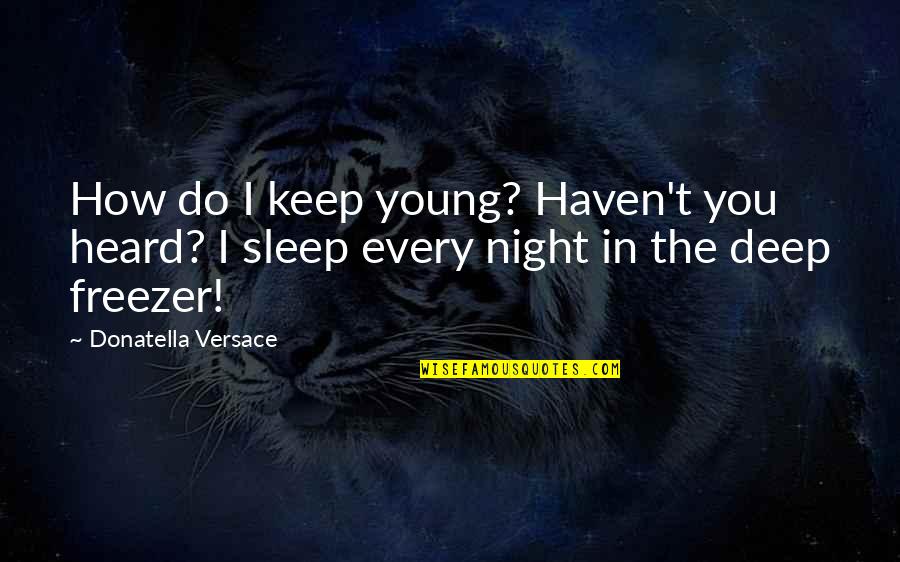Confinde Quotes By Donatella Versace: How do I keep young? Haven't you heard?