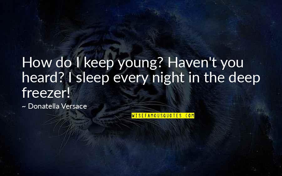Confinde Quotes By Donatella Versace: How do I keep young? Haven't you heard? Confinde Quotes By Donatella Versace: How do I keep young? Haven't you heard?