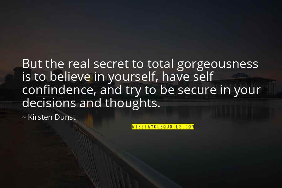 Confindence Quotes By Kirsten Dunst: But the real secret to total gorgeousness is