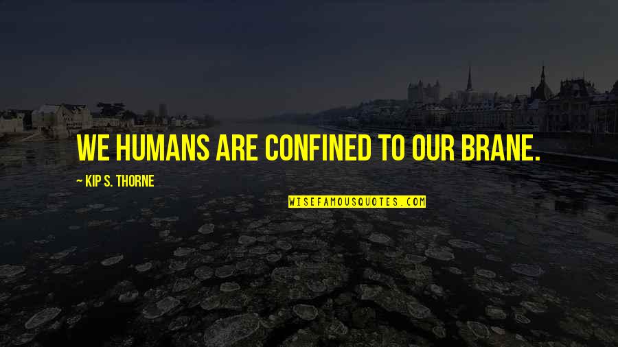 Confined Best Quotes By Kip S. Thorne: We humans are confined to our brane. Confined Best Quotes By Kip S. Thorne: We humans are confined to our brane.