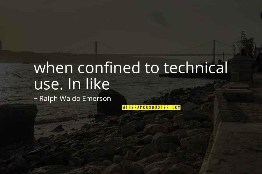 Confined Best Quotes By Ralph Waldo Emerson: when confined to technical use. In like Confined Best Quotes By Ralph Waldo Emerson: when confined to technical use. In like