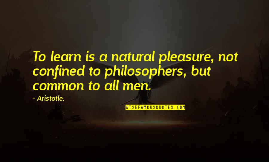 Confined Quotes By Aristotle.: To learn is a natural pleasure, not confined