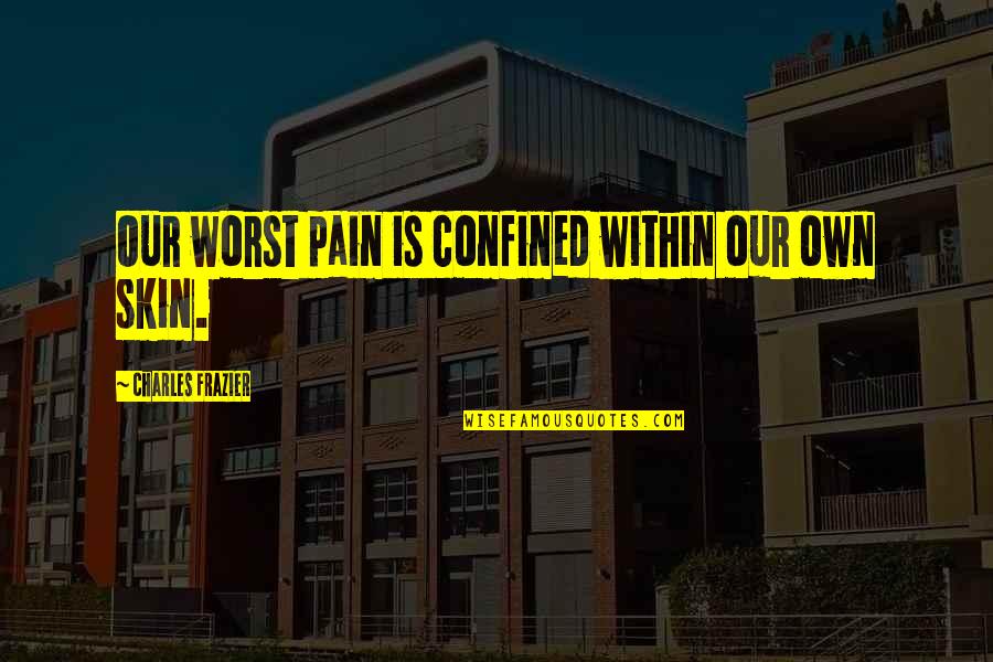 Confined Quotes By Charles Frazier: Our worst pain is confined within our own