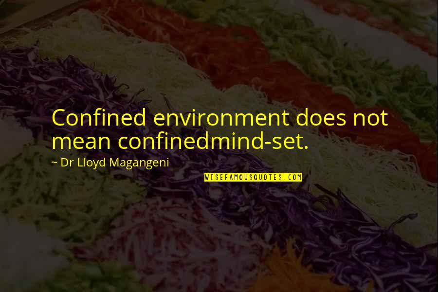 Confined Quotes By Dr Lloyd Magangeni: Confined environment does not mean confinedmind-set.