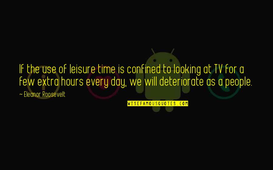 Confined Quotes By Eleanor Roosevelt: If the use of leisure time is confined