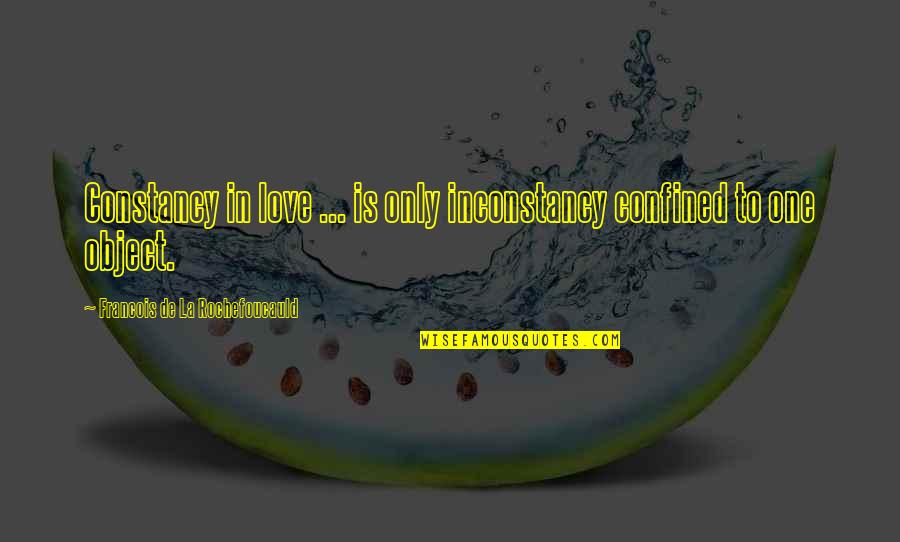 Confined Quotes By Francois De La Rochefoucauld: Constancy in love ... is only inconstancy confined