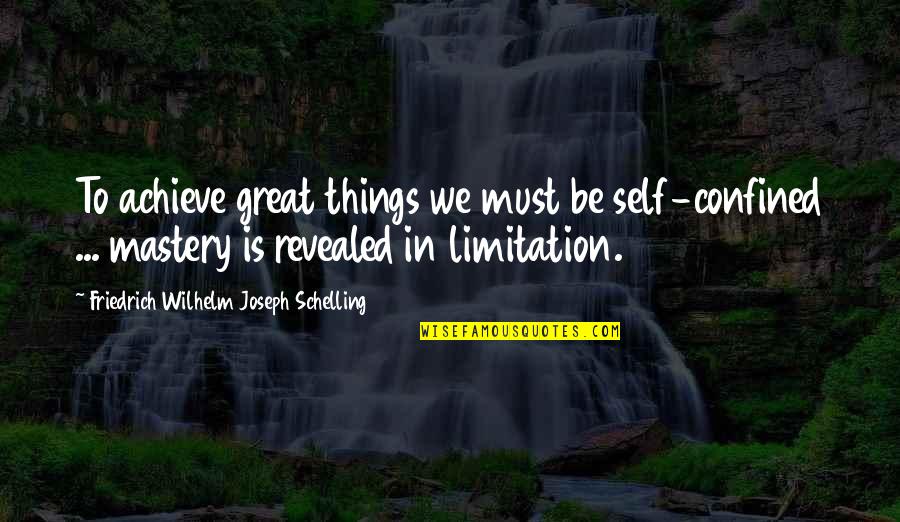 Confined Quotes By Friedrich Wilhelm Joseph Schelling: To achieve great things we must be self-confined