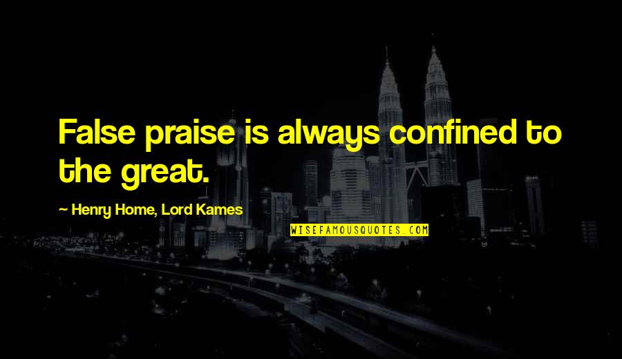 Confined Quotes By Henry Home, Lord Kames: False praise is always confined to the great.