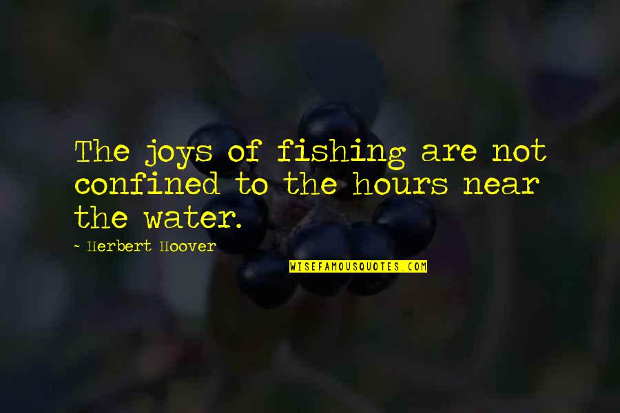 Confined Quotes By Herbert Hoover: The joys of fishing are not confined to