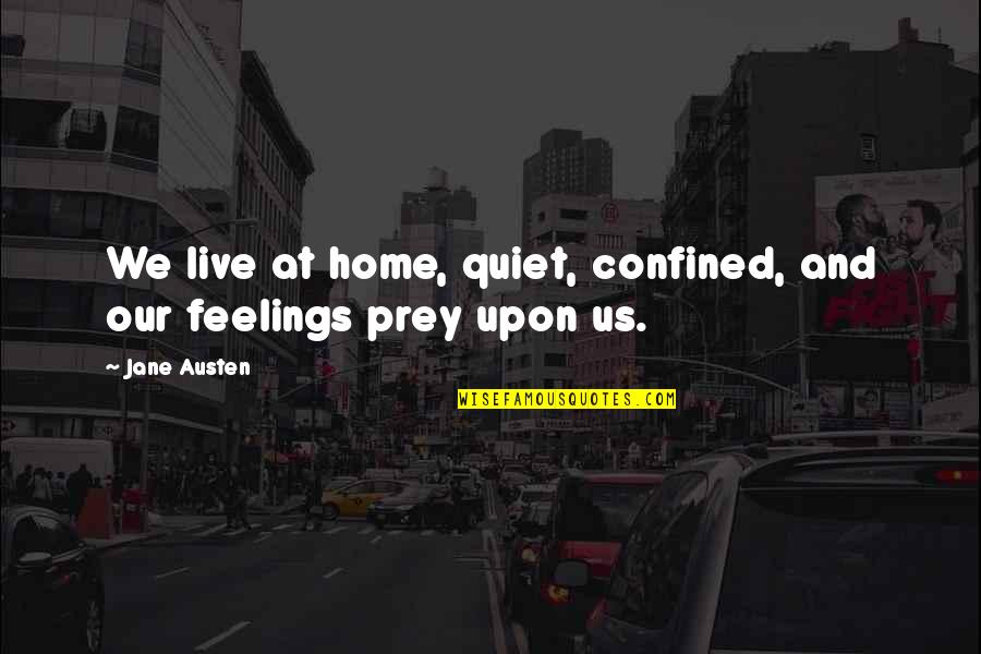 Confined Quotes By Jane Austen: We live at home, quiet, confined, and our