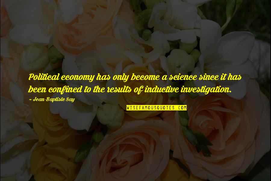 Confined Quotes By Jean-Baptiste Say: Political economy has only become a science since